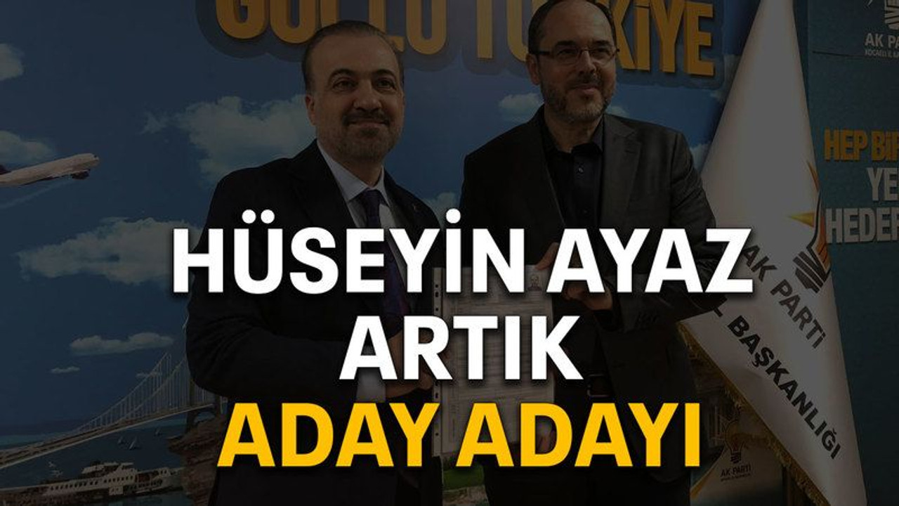 Hüseyin Ayaz artık aday adayı